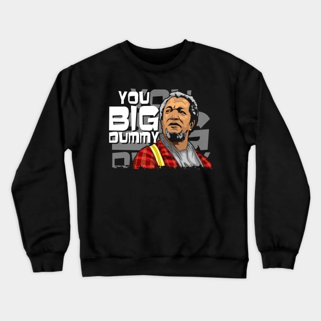 You big dummy Sanford and son funny meme Crewneck Sweatshirt by loewsanchez